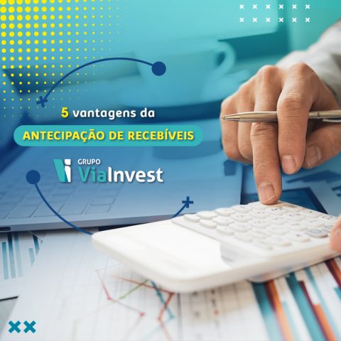 5 vantagens da Antecipação de Recebíveis Grupo ViaInvest